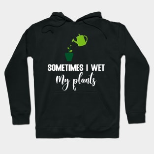 Sometimes I wet my plants Hoodie